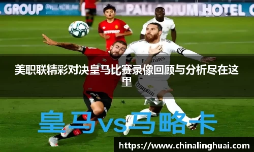 美职联精彩对决皇马比赛录像回顾与分析尽在这里