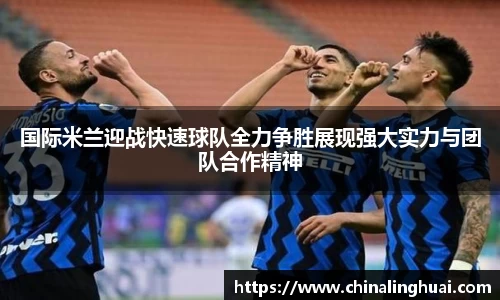 国际米兰迎战快速球队全力争胜展现强大实力与团队合作精神